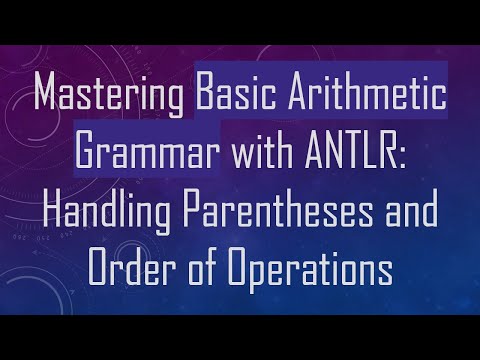 Mastering Basic Arithmetic Grammar with ANTLR: Handling Parentheses and Order of Operations