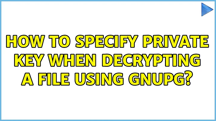 How to specify private key when decrypting a file using GnuPG? (3 Solutions!!)