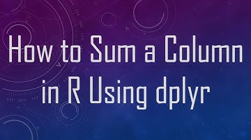 How to Sum a Column in R Using dplyr
