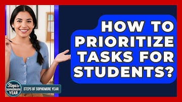 How To Prioritize Tasks For Students? - Steps to Sophomore Year
