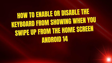 How to enable or disable the keyboard from showing when you swipe up from the home screen Android 14