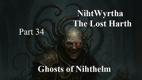 NihtWyrtha the lost Harth Part 34 Ghosts of Nihthelm