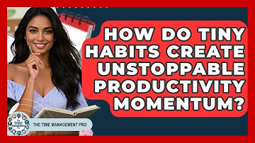 How Do Tiny Habits Create Unstoppable Productivity Momentum? - The Time Management Pro