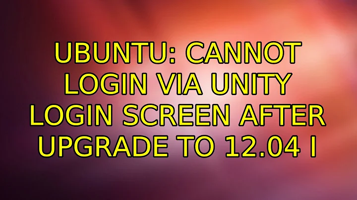 Ubuntu: Cannot login via Unity login screen after upgrade to 12.04 (4 Solutions!!)