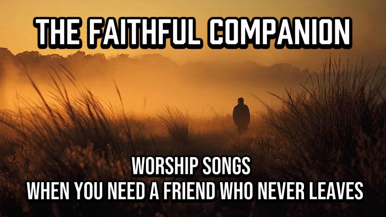The Faithful Companion: Worship Songs for When You Need a Friend Who Never Leaves.