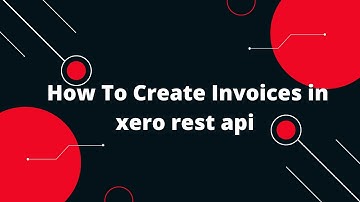 Invoice Creation in Xero: A Step-by-Step Guide | How To Create Invoices in Xero Rest Api