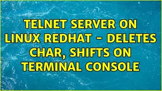Telnet server on linux redhat - deletes char, shifts on terminal console