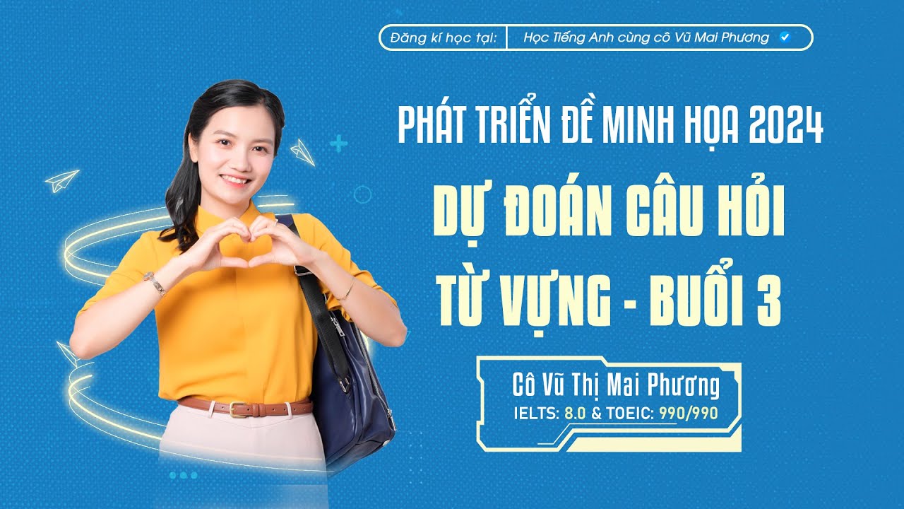 PHÁT TRIỂN ĐỀ MINH HỌA 2024 - DỰ ĐOÁN CÂU HỎI TỪ VỰNG SẼ XUẤT HIỆN TRONG ĐỀ THI (BUỔI 3)