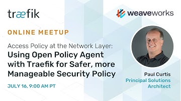 Access Policy at the Network Layer: Using Open Policy Agent with Traefik for Safer Security Policy