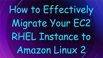 How to Effectively Migrate Your EC2 RHEL Instance to Amazon Linux 2