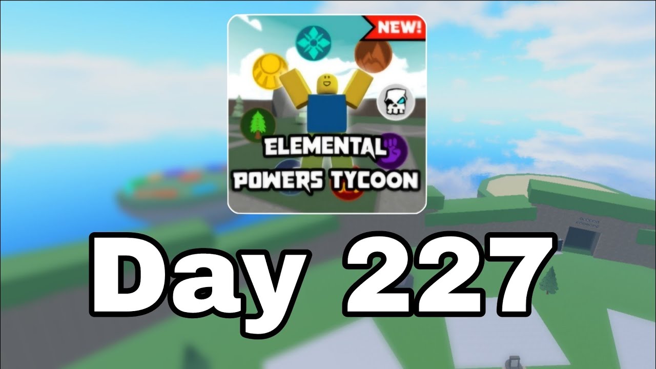 [ Day 227 ] Roblox Elemental Power Tycoon every day.