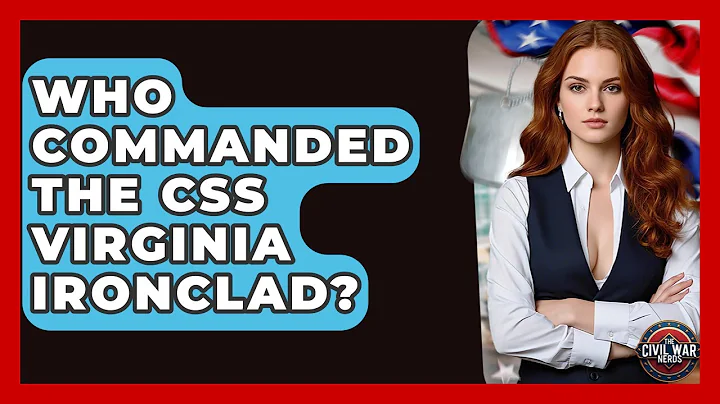 Who Commanded The CSS Virginia Ironclad? - The Civil War Nerds