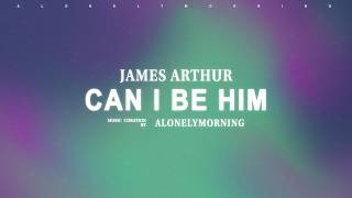 James Arthur - Can I Be Him (Lyrics)
