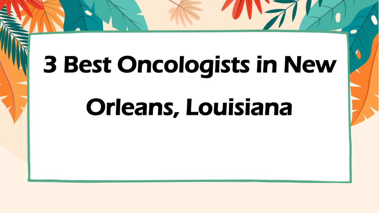 3 Best Oncologists in New Orleans, Louisiana | Cancer Specialists