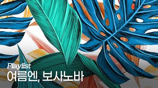 [Playlist] 무더운 여름, 보사노바와 함께라면 괜찮아 🌴🌞