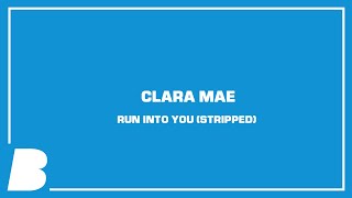 Video thumbnail of "Clara Mae - Run Into You (Stripped)"