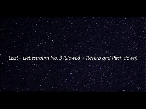 Liszt Liebestraum No 3 Slowed Reverb And Pitch Down 