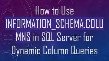 How to Use INFORMATION_SCHEMA.COLUMNS in SQL Server for Dynamic Column Queries