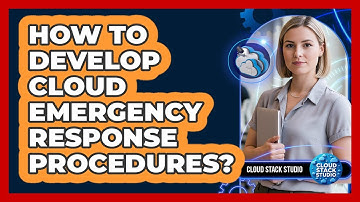 How To Develop Cloud Emergency Response Procedures?