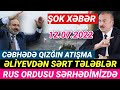 Təcili xəbərlər 12.07.2022 Rusiyadan NİKBİN ADDIM - Tovuzla SƏRHƏDDƏ...