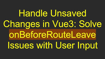 Handle Unsaved Changes in Vue3: Solve onBeforeRouteLeave Issues with User Input