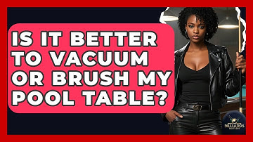 Is It Better To Vacuum Or Brush My Pool Table? - Billiards Hustlers