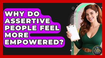 Why Do Assertive People Feel More Empowered? - The Life Coach Expert