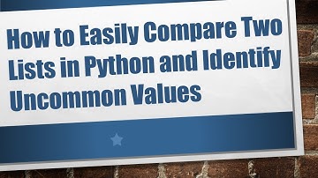 How to Easily Compare Two Lists in Python and Identify Uncommon Values