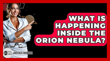 What Is Happening Inside The Orion Nebula? - Physics Frontier