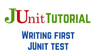 JUnit Tests: How To Write JUnit Test Case With Examples |  Writing first JUnit test