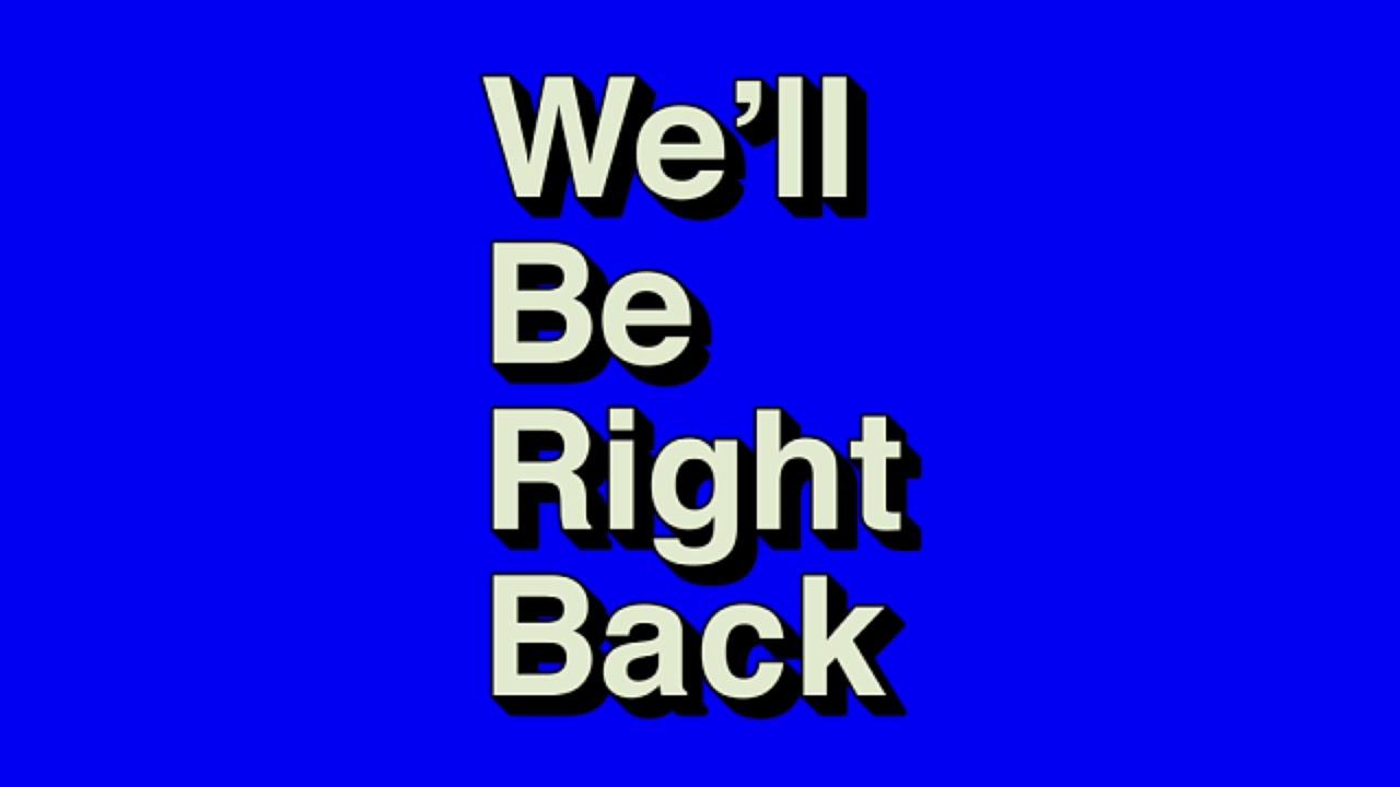 You ll be coming back. Well be right back. Will be right back. We'll be right back. Мем well be right back.