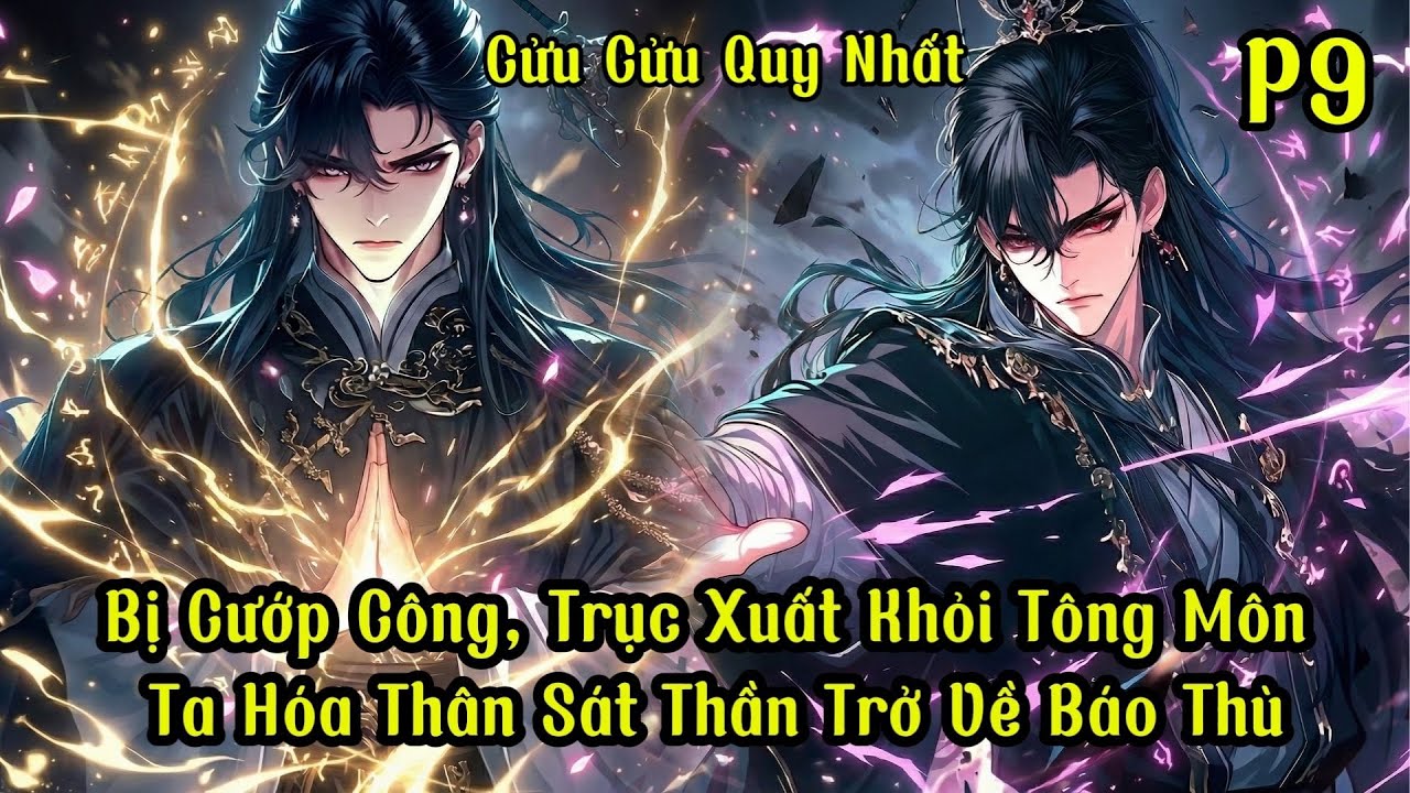 CỬU CỬU QUY NHẤT | Phần 9 Bị Cướp Công, Trục Xuất Khỏi Tông Môn Ta Hóa Thân Sát Thần Trở Về Báo Thù