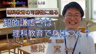 理科教育の可能性に迫る研究　理科教育で知的謙虚さは身につくのか？東海大学　児童教育学部　講師　雲財寛先生