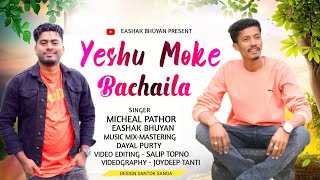 YESHU MOKE BACHAILA ||BY MICHEAL                      PATHOR || EASHAK BHUYAN
