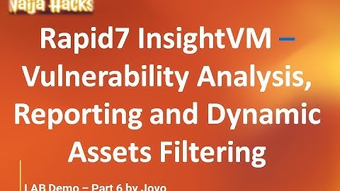 Rapid7 InsightVM –Vulnerability Analysis, Reporting & Dynamic Assets Filtering - Lab Demo 6 by Jovo