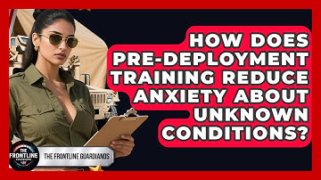 How Does Pre-deployment Training Reduce Anxiety About Unknown Conditions? - The Frontline Guardians