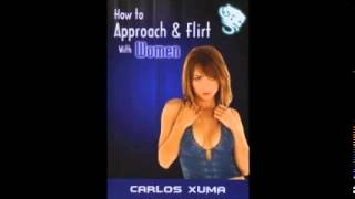 How To Approach and Flirt With Women by Carlos Xuma