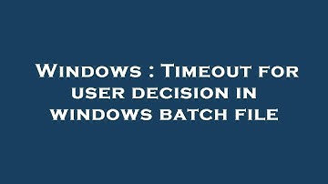 Windows : Timeout for user decision in windows batch file