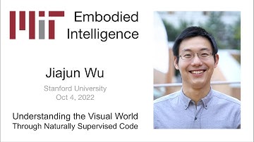 EI Seminar - Jiajun Wu - Understanding the Visual World Through Naturally Supervised Code