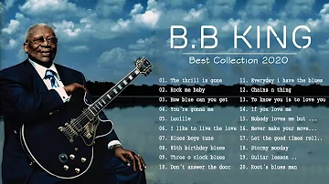 BB King Greatest Hits Full Album - BB King Blues Best Songs - The Best Of BB King