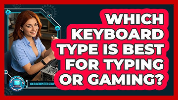 Which Keyboard Type Is Best For Typing Or Gaming? - Your Computer Companion
