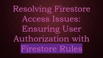 Resolving Firestore Access Issues: Ensuring User Authorization with Firestore Rules