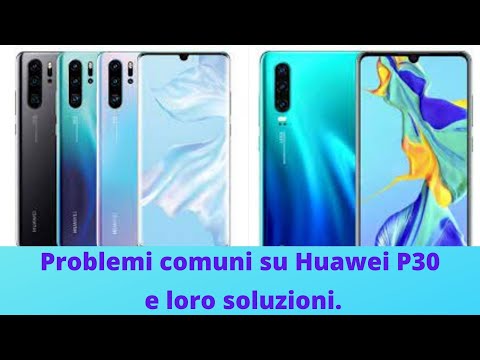 Problemi comuni su Huawei P30 e loro soluzioni