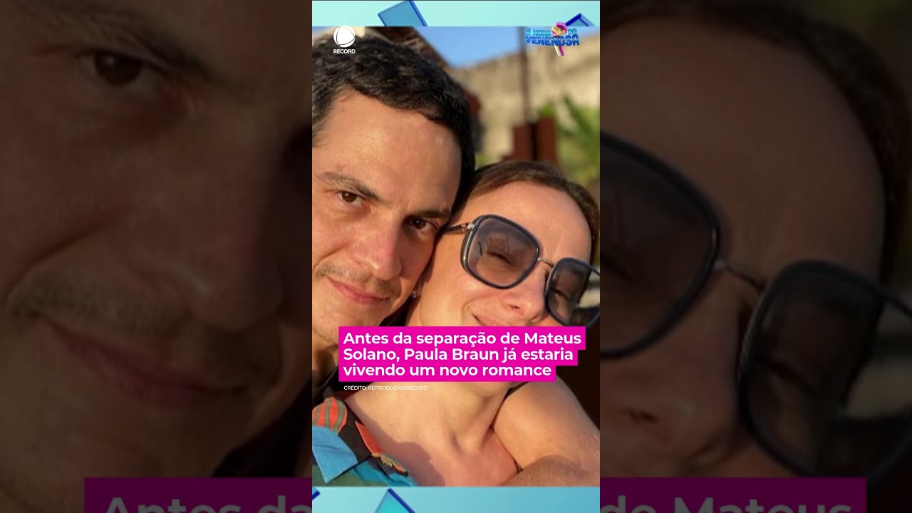 Antes da separação de Mateus Solano, Paula Braun já estaria vivendo romance  #ahoradavenenosa #shorts - YouTube