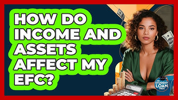 How Do Income And Assets Affect My EFC? - The Student Loan Pros