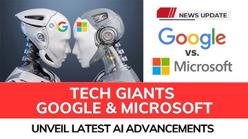 Tech Giants Google and Microsoft Unveil Latest AI Advancements