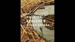 How to build a Story Bridge (Brisbane) -  A triumph of Australian engineering!