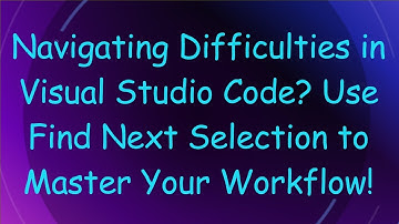 Navigating Difficulties in Visual Studio Code? Use Find Next Selection to Master Your Workflow!