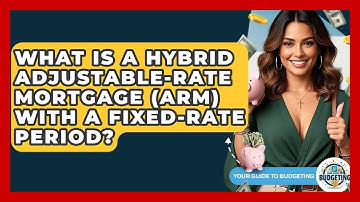 What Is A Hybrid Adjustable-Rate Mortgage (ARM) With A Fixed-Rate Period? - Your Guide to Budgeting