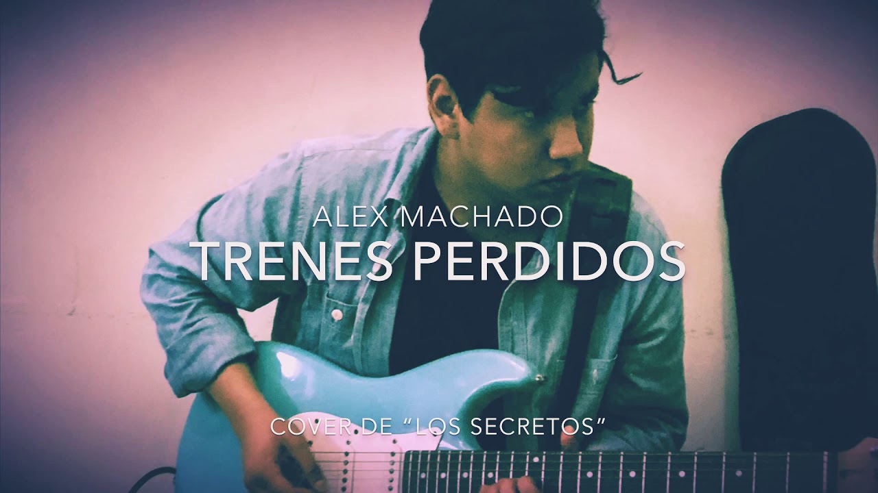 Alex Machado – Trenes Perdidos (Cover de Los Secretos)